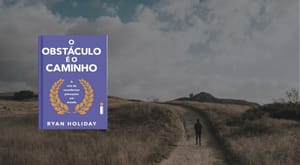 Resumo do livro O Obstáculo é o Caminho de Ryan Holiday